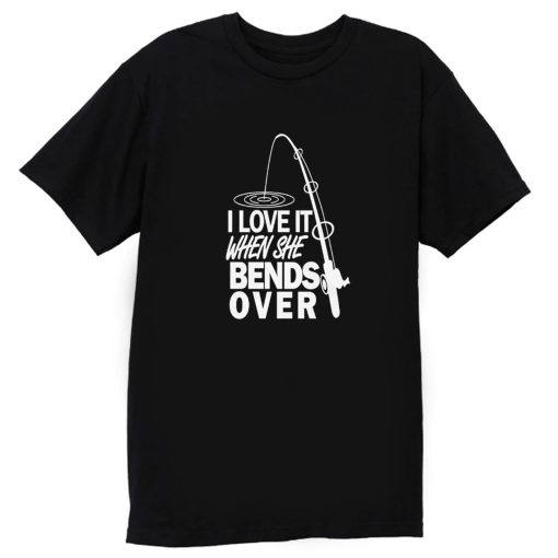 I love It When She Bends Over Fishing Graphic Tee T Shirt