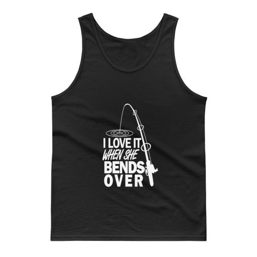 I love It When She Bends Over Fishing Graphic Tee Tank Top