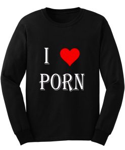 I love porn Long Sleeve