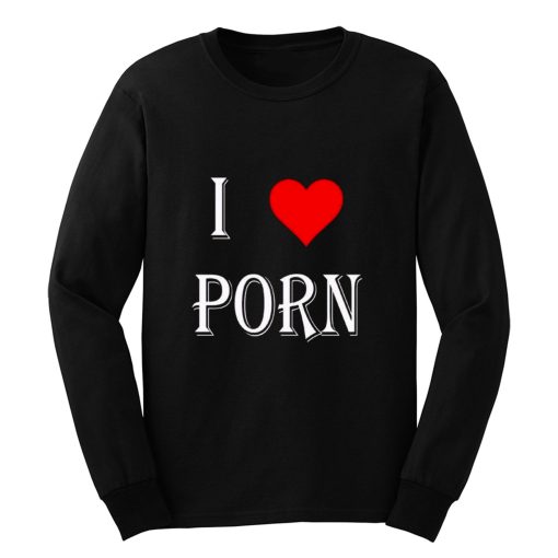 I love porn Long Sleeve