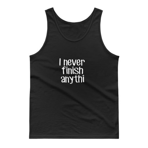 I never finish anything Tank Top