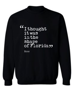 I thought it was in the shape of Florida Rose Nyland Sweatshirt