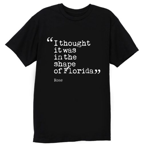 I thought it was in the shape of Florida Rose Nyland T Shirt