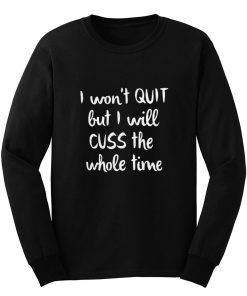 I wont quit I cuss a lot sarcastic short sleeve Long Sleeve