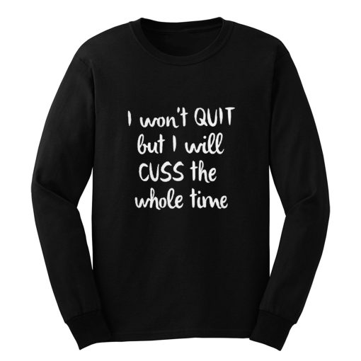 I wont quit I cuss a lot sarcastic short sleeve Long Sleeve