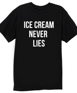 Ice Cream Never Lies T Shirt