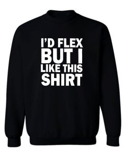 Id Flex But I Like This Shirt Sweatshirt