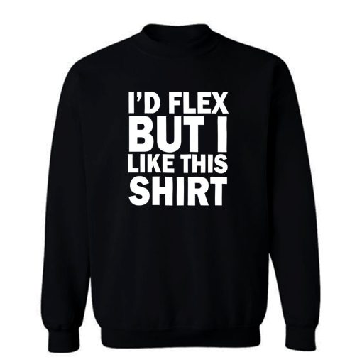 Id Flex But I Like This Shirt Sweatshirt