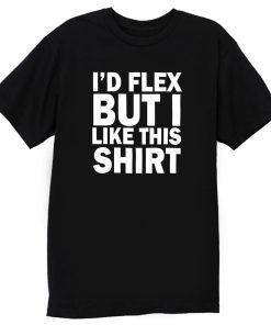 Id Flex But I Like This Shirt T Shirt