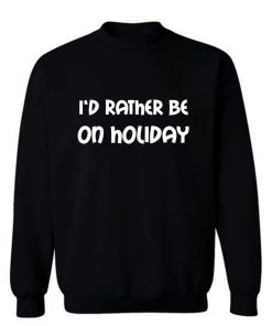 Id Rather Be On Holiday Sweatshirt