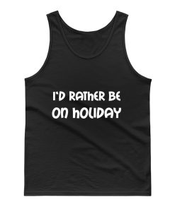 Id Rather Be On Holiday Tank Top