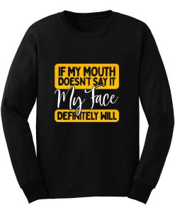 If My Mouth Doesnt Say It My Face Definitely Will Long Sleeve