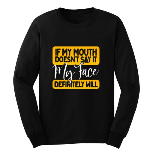 If My Mouth Doesnt Say It My Face Definitely Will Long Sleeve