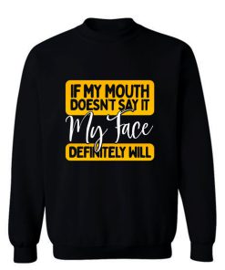 If My Mouth Doesnt Say It My Face Definitely Will Sweatshirt