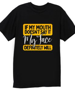 If My Mouth Doesnt Say It My Face Definitely Will T Shirt