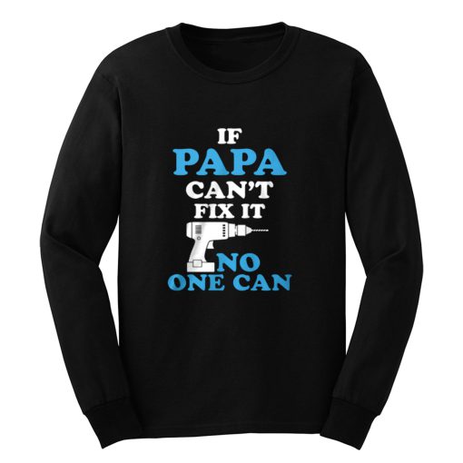 If Papa Cant Fix It No One Can Long Sleeve