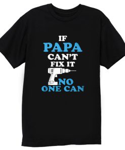 If Papa Cant Fix It No One Can T Shirt