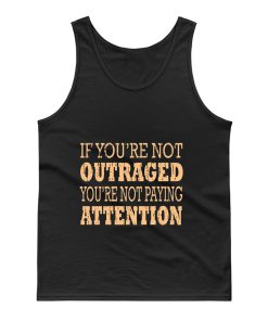 If Youre Not Outraged Youre Not Paying Attention Tank Top