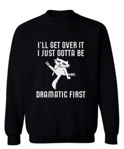 Ill Get Over It I Just Need To Be Dramatic First Cat Sweatshirt