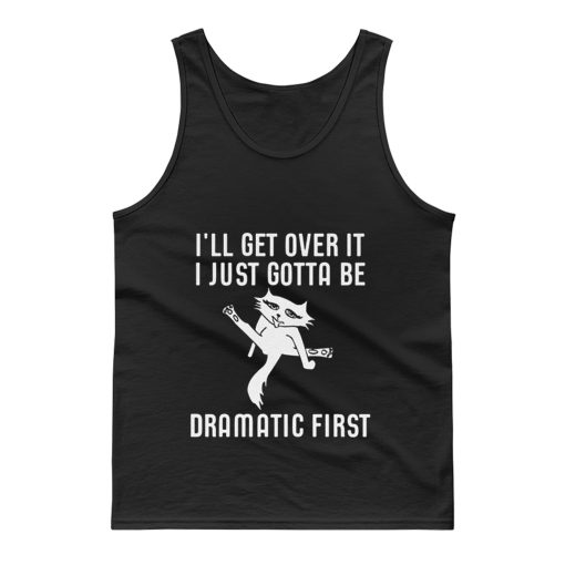 Ill Get Over It I Just Need To Be Dramatic First Cat Tank Top