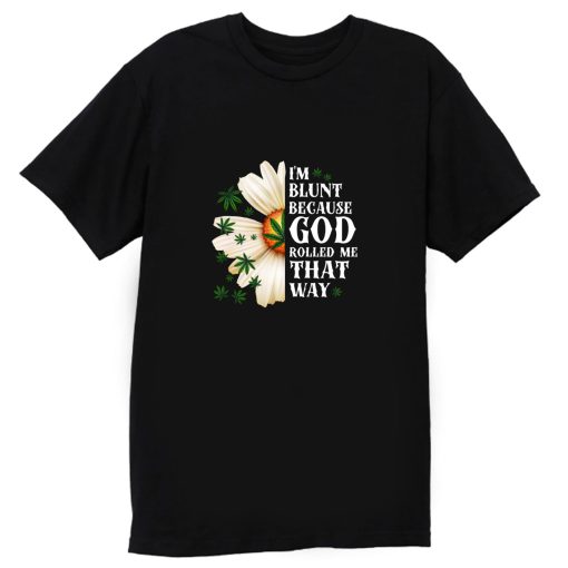 Im Blunt Because God Rolled Me That Way 1 T Shirt