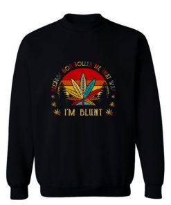 Im Blunt Because God Rolled Me That Way Sweatshirt