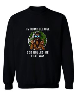 Im Blunt Because God Rolled Me That Way peace Sweatshirt