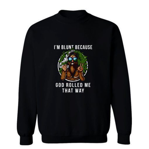 Im Blunt Because God Rolled Me That Way peace Sweatshirt