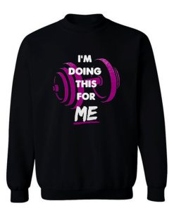 Im Doing This For Me Sweatshirt