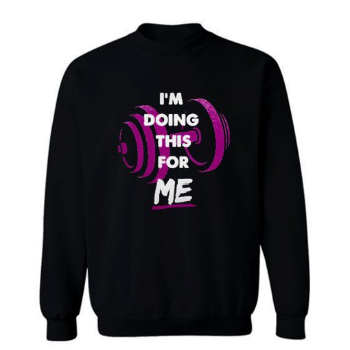 Im Doing This For Me Sweatshirt