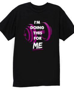 Im Doing This For Me T Shirt