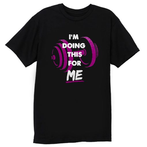 Im Doing This For Me T Shirt