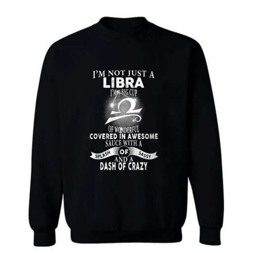 Im Just Not Libra Im Big Cup Of Wonderful Covered In Awesome Sauce Sweatshirt