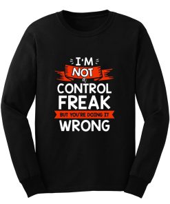 Im Not A Control Freak But Youre Doing It Wrong Long Sleeve