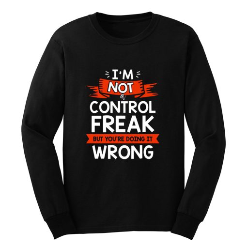 Im Not A Control Freak But Youre Doing It Wrong Long Sleeve