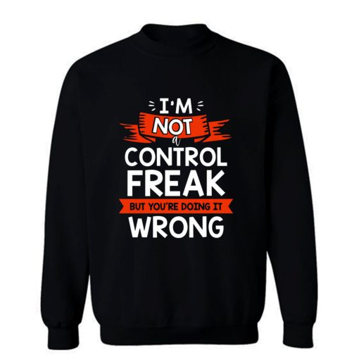 Im Not A Control Freak But Youre Doing It Wrong Sweatshirt