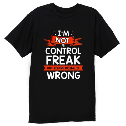 Im Not A Control Freak But Youre Doing It Wrong T Shirt