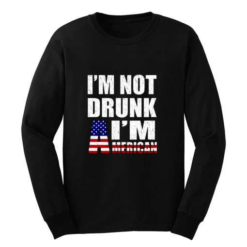 Im Not Drunk Im American Long Sleeve