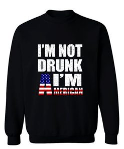 Im Not Drunk Im American Sweatshirt