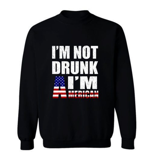 Im Not Drunk Im American Sweatshirt