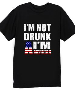 Im Not Drunk Im American T Shirt