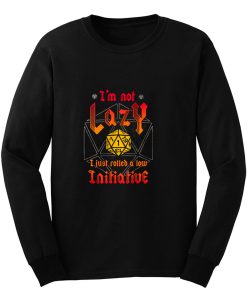 Im Not Lazy Just Rolled Low Initiative Long Sleeve