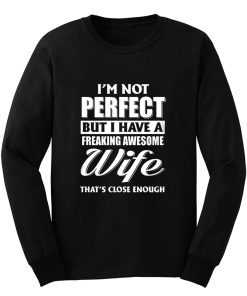 Im Not Perfect But I Have Freaking Awesome Wife Long Sleeve