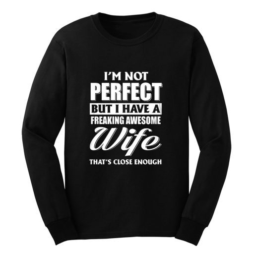 Im Not Perfect But I Have Freaking Awesome Wife Long Sleeve