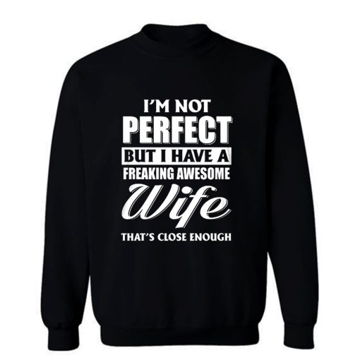 Im Not Perfect But I Have Freaking Awesome Wife Sweatshirt