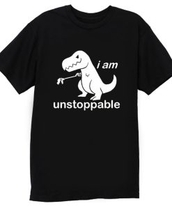 Im Unstoppable Dinosaur T Rex T Shirt