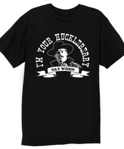 Im Your Huckleberry 1 T Shirt