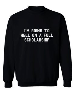 Im going to hell on a full scholarship Sweatshirt