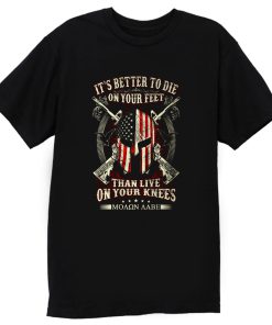 Its Better To Die On Your Feet Than Live On Your Knees T Shirt
