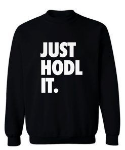 JUST HODL IT Sweatshirt